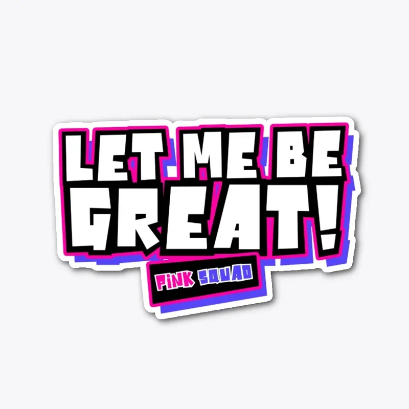 Let Me Be Great!